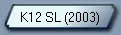 K12 SL (2003)